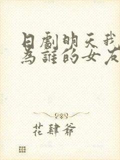 日剧明天我会成为谁的女友全集免费在线看