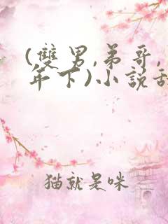 (双男,弟哥,年下)小说甜文