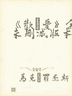 《欢·爱》余男未删减版本