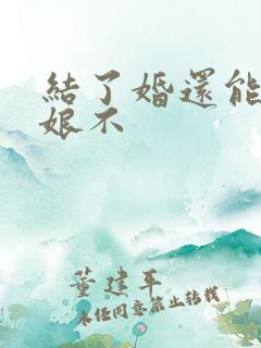 结了婚还能当伴娘不