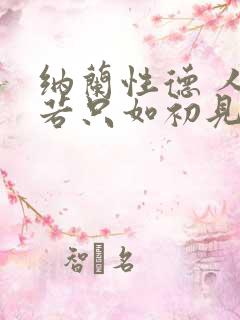 纳兰性德 人生若只如初见,何事秋风悲画扇 纳兰性德 人生若只如初见,何事秋风悲画扇