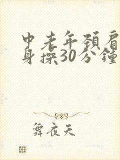 中老年颈肩腰健身操30分钟