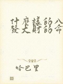 什么样的八字是发大财的命
