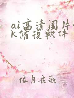 ai高清图片4k修复软件 ai高清图片4k修复软件