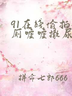 91在线偷拍女厕嘘嘘撒尿