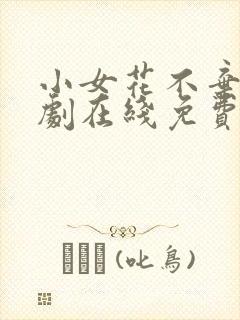 小女花不弃电视剧在线免费观看