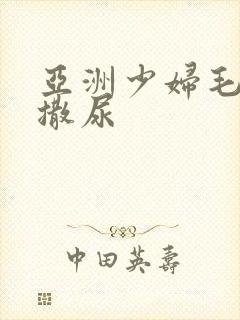 亚洲少妇毛茸茸撒尿
