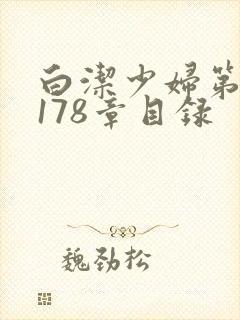 白洁少妇第1一178章目录 白洁少妇第1一178章目录