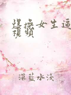 爆操女生逼流水视频