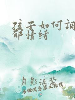 孩子如何调节抑郁情绪