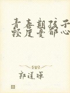 青春期孩子有点轻度忧郁心理怎么疏导