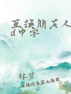 互换朋友人妻hd中字