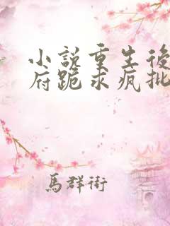小说重生后,全府跪求疯批嫡女别杀我 小说重生后,全府跪求疯批嫡女别杀我