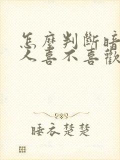 怎么判断暗恋的人喜不喜欢自己