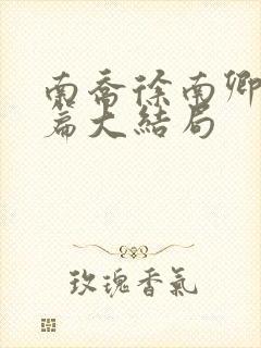 南乔徐南卿番外篇大结局