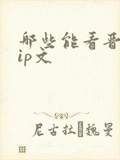 哪些能看晋江vip文 哪些能看晋江vip文