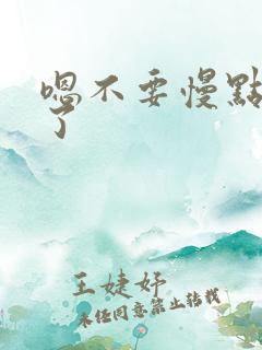 嗯不要慢点太快了 嗯不要慢点太快了