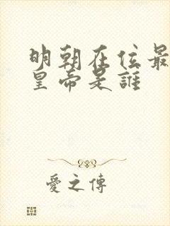 明朝在位最久的皇帝是谁