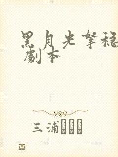 黑月光拿稳be 剧本