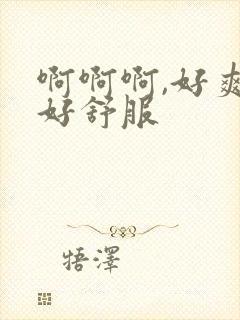 啊啊啊,好爽,好舒服