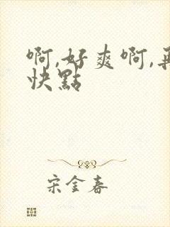 啊,好爽啊,再快点