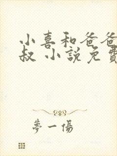 小喜和爸爸和叔叔 小说免费阅读
