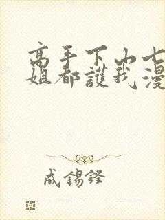 高手下山七个师姐都护我漫画免费阅读