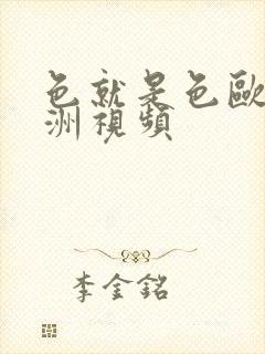 色就是色欧美亚洲视频