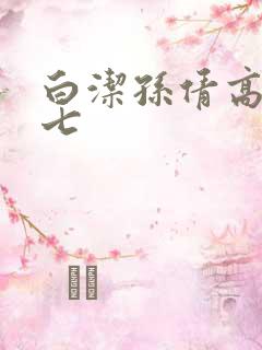 白洁孙倩高义老七 白洁孙倩高义老七