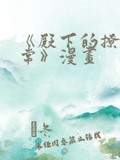 《殿下的撩夫日常》漫画