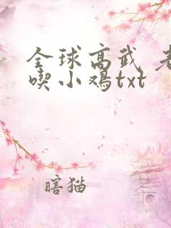 全球高武 老鹰吃小鸡txt