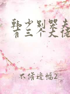 韩少别哭夫人她有三个大佬哥哥短剧 韩少别哭夫人她有三个大佬哥哥短剧