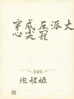 穿成反派大佬的心尖宠 穿成反派大佬的心尖宠