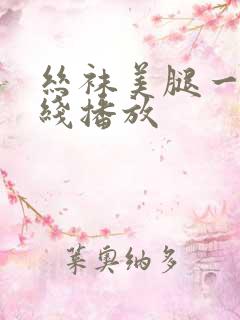 丝袜美腿一区在线播放 丝袜美腿一区在线播放