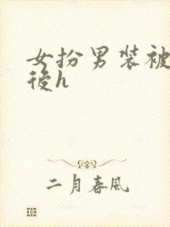 女扮男装被识破后h