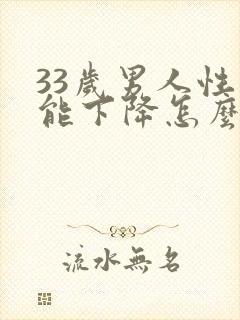 33岁男人性功能下降怎么办