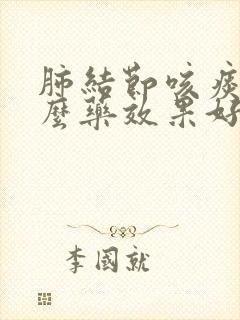 肺结节咳痰吃什么药效果好