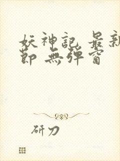 妖神记 最新章节 无弹窗
