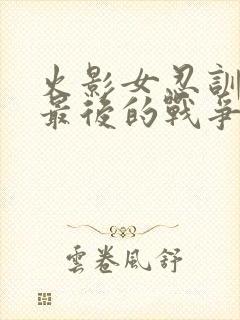 火影女忍训练:最后的战争