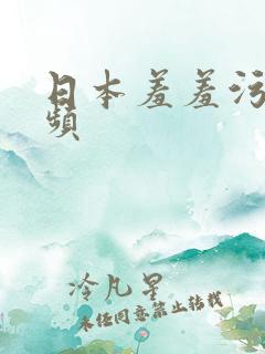 日本羞羞污污视频 日本羞羞污污视频