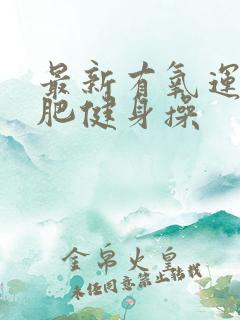 最新有氧运动减肥健身操 最新有氧运动减肥健身操