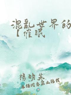 混乱世界的狂欢【催眠 混乱世界的狂欢【催眠