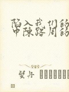 陷入我们的热恋中陈路周的身世