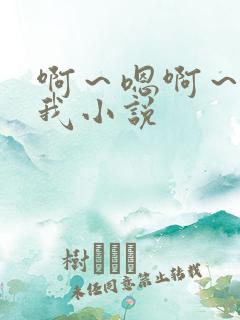 啊～嗯啊～啊死我小说