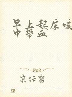 早上起床咳的痰中带血
