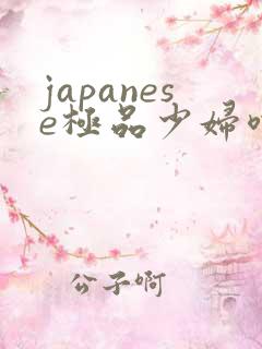 japanese极品少妇喷水 japanese极品少妇喷水