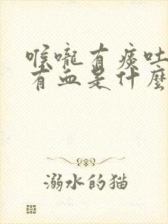 喉咙有痰吐出来有血是什么原因