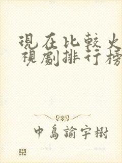 现在比较火的电视剧排行榜前十名
