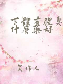 下体有腥臭味用什么药好