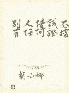 别人借钱不给没有任何证据怎么办